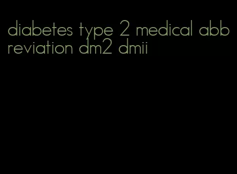 diabetes type 2 medical abbreviation dm2 dmii