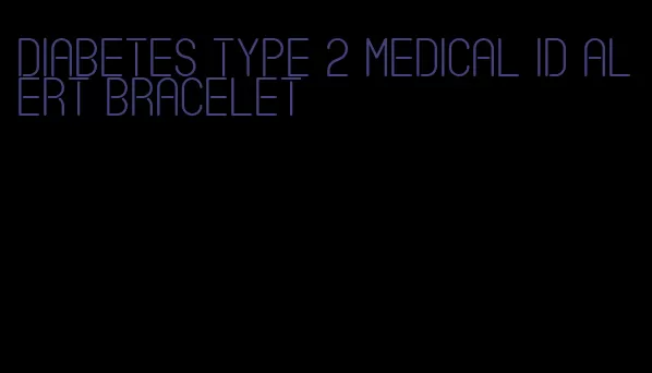 diabetes type 2 medical id alert bracelet