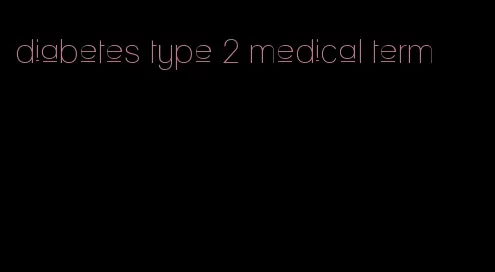 diabetes type 2 medical term