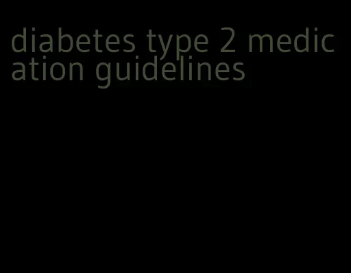 diabetes type 2 medication guidelines