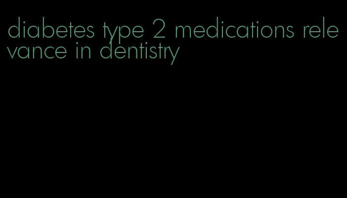 diabetes type 2 medications relevance in dentistry