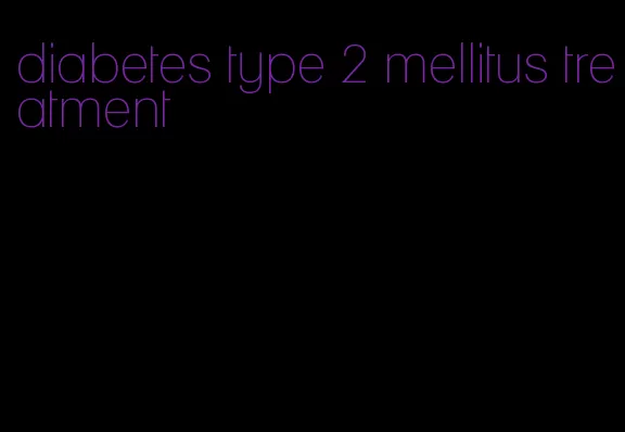 diabetes type 2 mellitus treatment