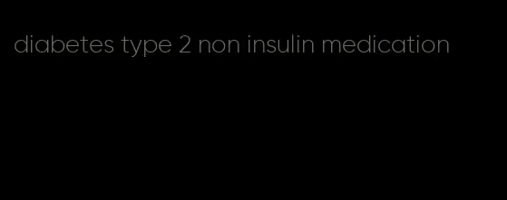 diabetes type 2 non insulin medication