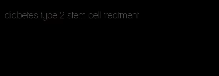 diabetes type 2 stem cell treatment