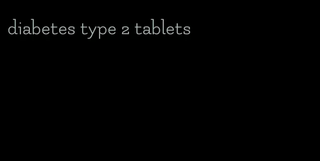 diabetes type 2 tablets