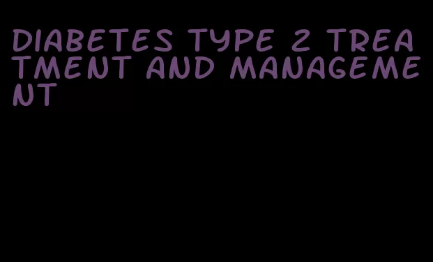 diabetes type 2 treatment and management