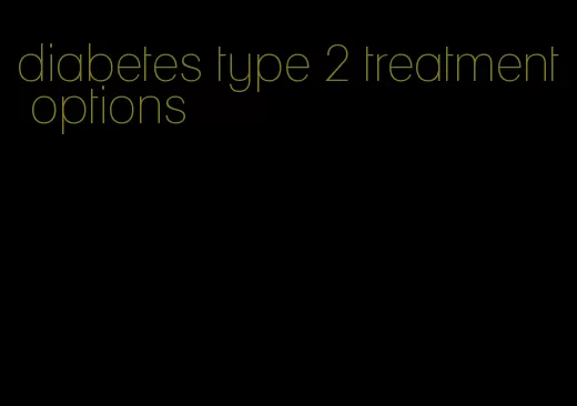 diabetes type 2 treatment options