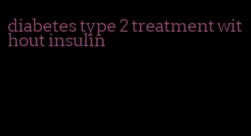 diabetes type 2 treatment without insulin