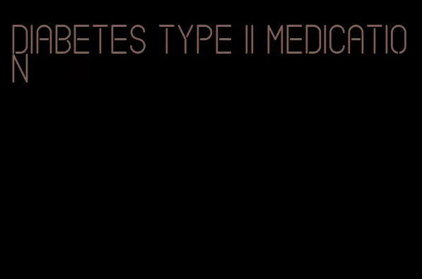 diabetes type ii medication