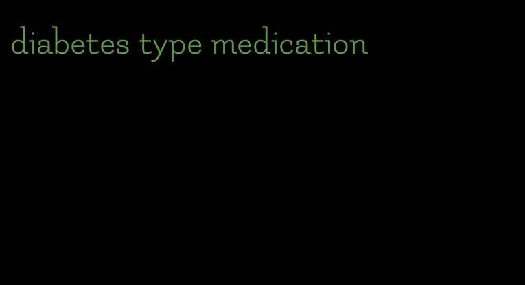 diabetes type medication