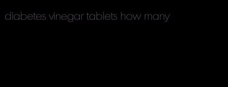 diabetes vinegar tablets how many