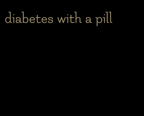 diabetes with a pill