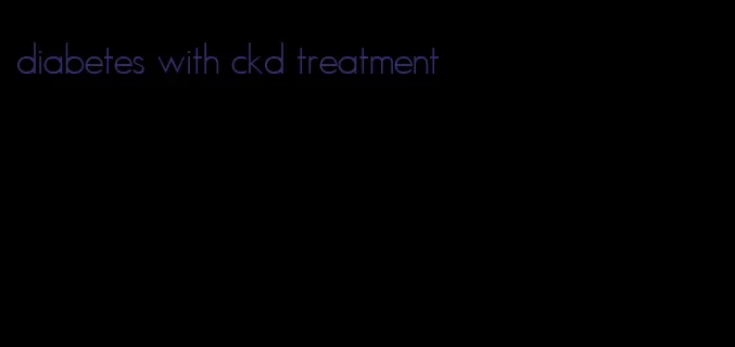 diabetes with ckd treatment