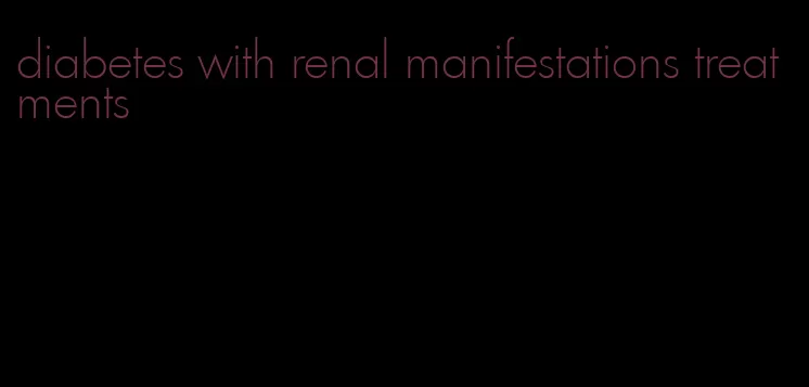 diabetes with renal manifestations treatments