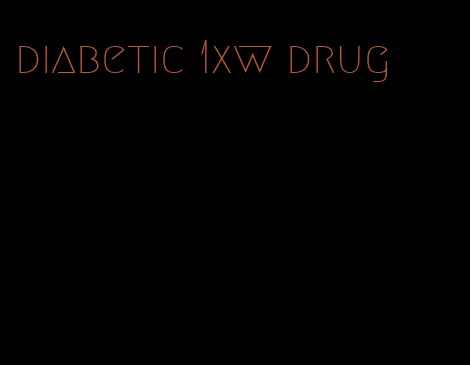 diabetic 1xw drug