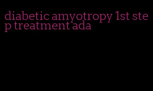 diabetic amyotropy 1st step treatment ada