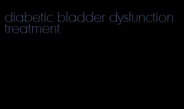 diabetic bladder dysfunction treatment