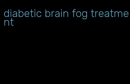 diabetic brain fog treatment