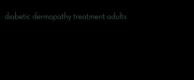 diabetic dermopathy treatment adults