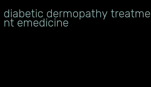 diabetic dermopathy treatment emedicine
