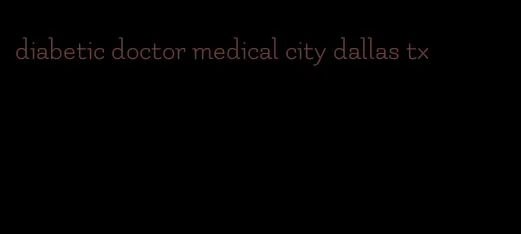diabetic doctor medical city dallas tx