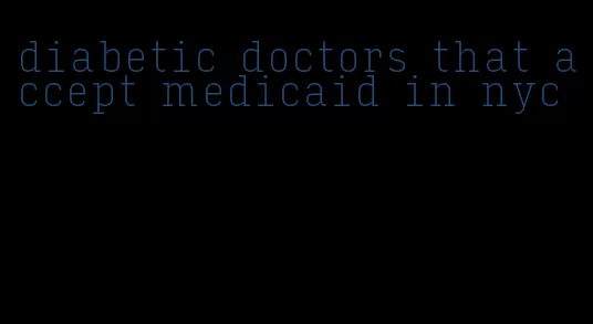diabetic doctors that accept medicaid in nyc