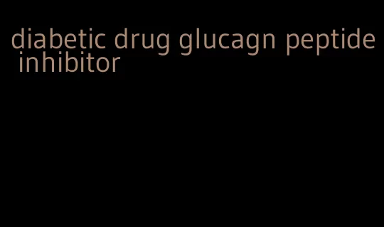 diabetic drug glucagn peptide inhibitor
