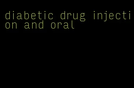 diabetic drug injection and oral