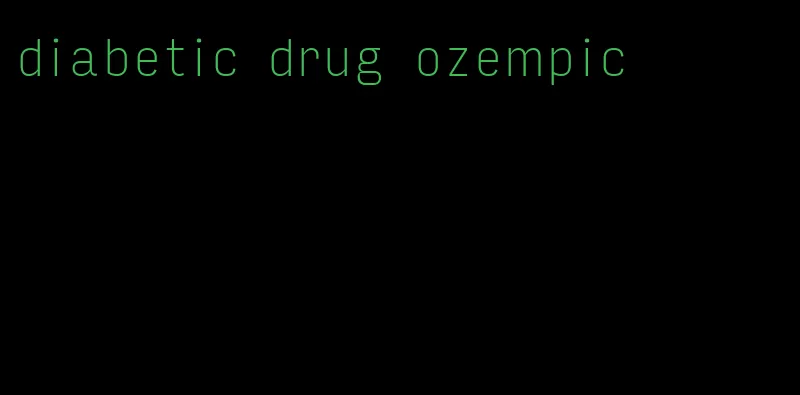 diabetic drug ozempic