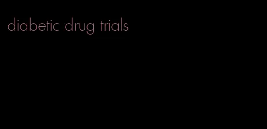 diabetic drug trials
