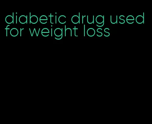 diabetic drug used for weight loss
