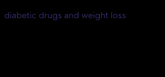 diabetic drugs and weight loss