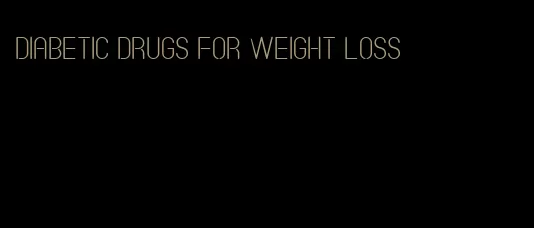 diabetic drugs for weight loss
