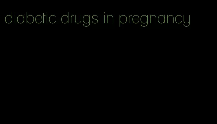 diabetic drugs in pregnancy