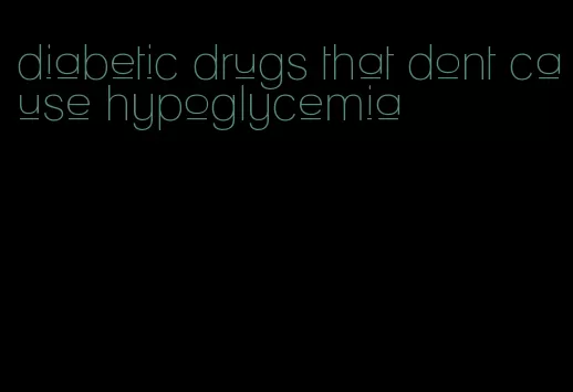 diabetic drugs that dont cause hypoglycemia