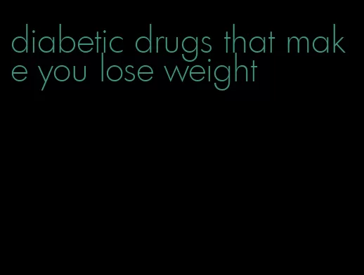 diabetic drugs that make you lose weight