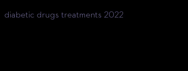 diabetic drugs treatments 2022