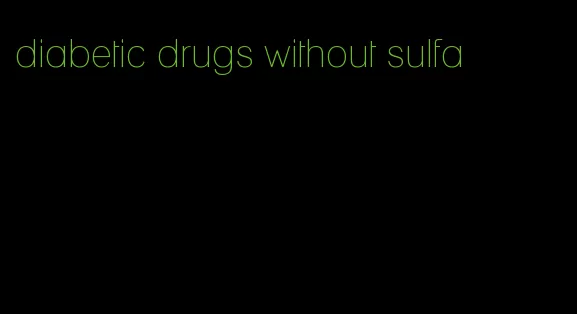 diabetic drugs without sulfa