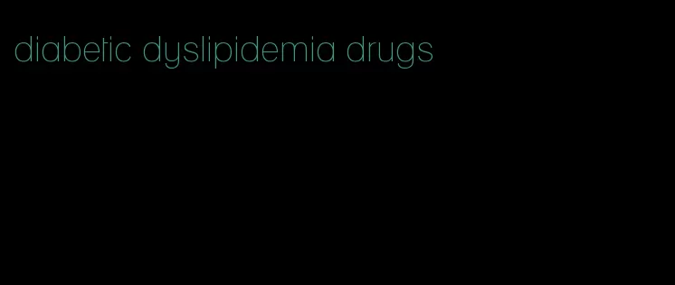 diabetic dyslipidemia drugs