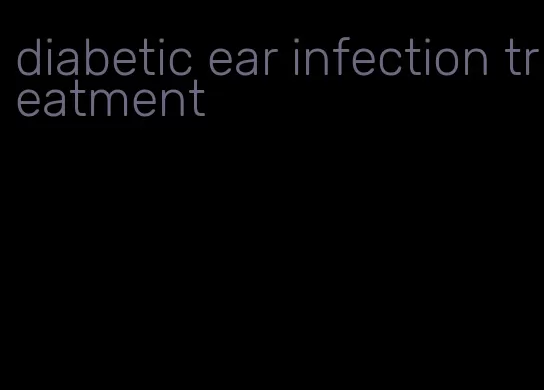 diabetic ear infection treatment