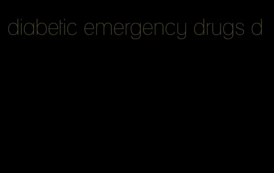 diabetic emergency drugs d