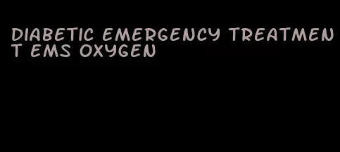 diabetic emergency treatment ems oxygen