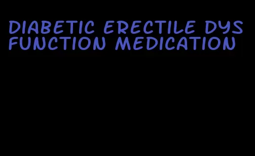 diabetic erectile dysfunction medication