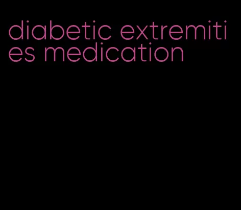 diabetic extremities medication