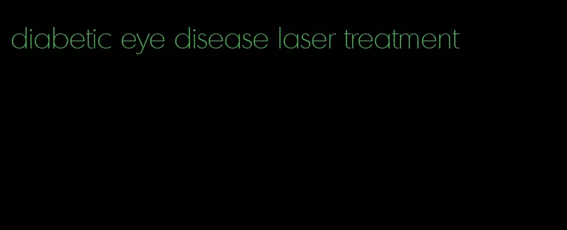diabetic eye disease laser treatment