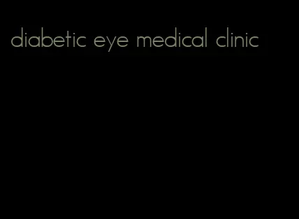 diabetic eye medical clinic
