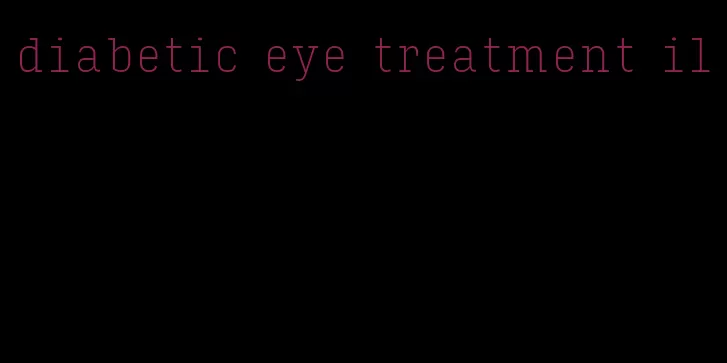 diabetic eye treatment il