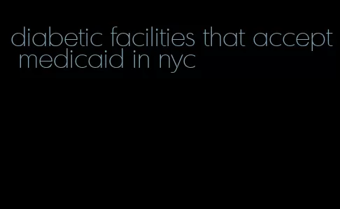 diabetic facilities that accept medicaid in nyc