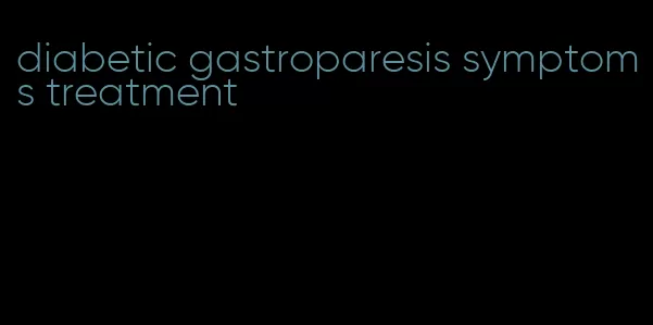 diabetic gastroparesis symptoms treatment