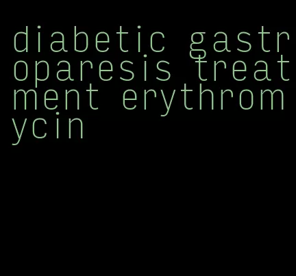 diabetic gastroparesis treatment erythromycin